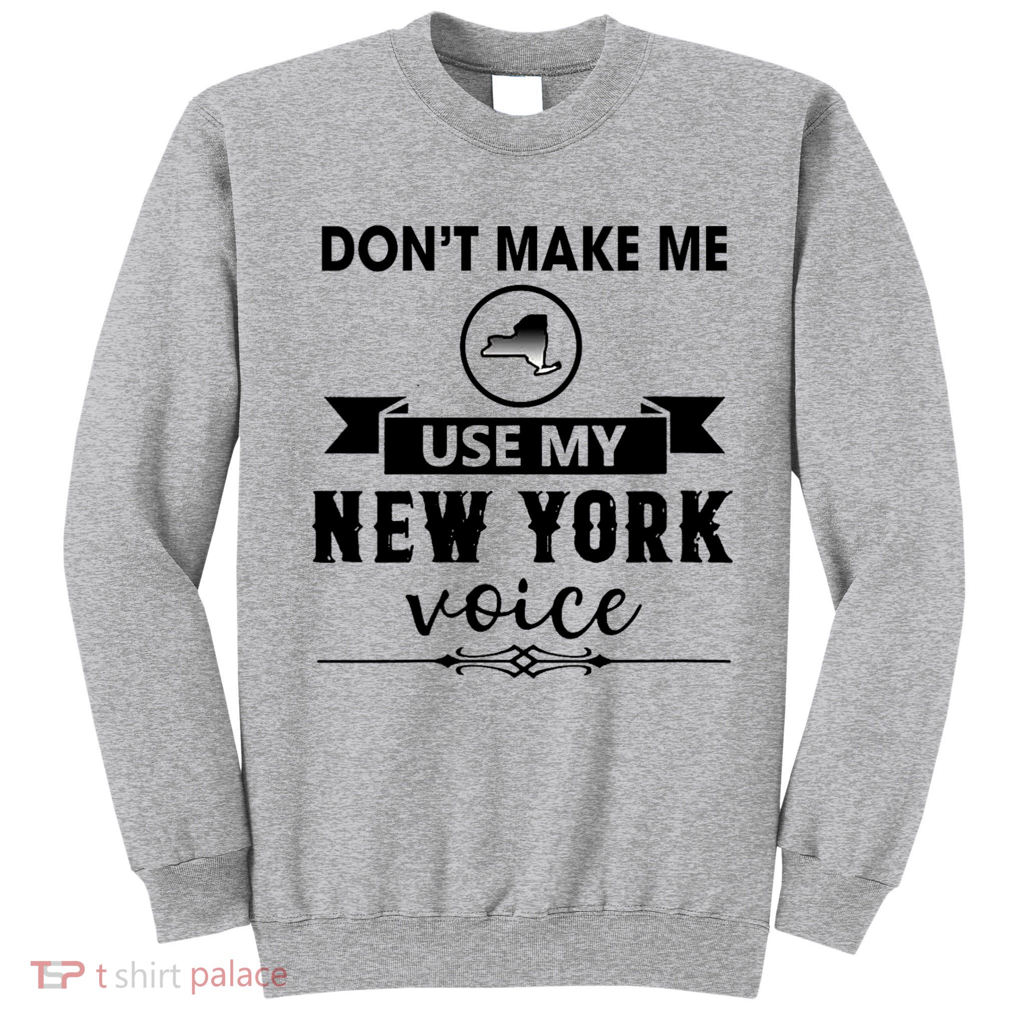 Dont Make Me Use My New York Voice Tall Sweatshirt