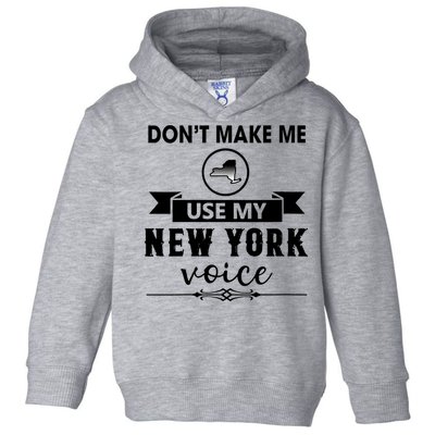 Dont Make Me Use My New York Voice Toddler Hoodie