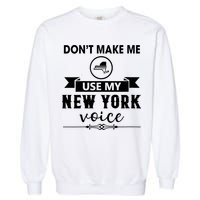 Dont Make Me Use My New York Voice Garment-Dyed Sweatshirt