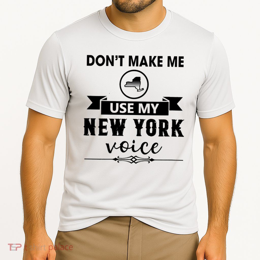 Dont Make Me Use My New York Voice Performance Shirt