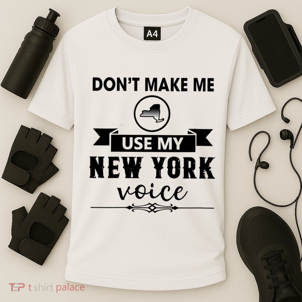 Dont Make Me Use My New York Voice Performance Shirt