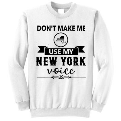 Dont Make Me Use My New York Voice Sweatshirt
