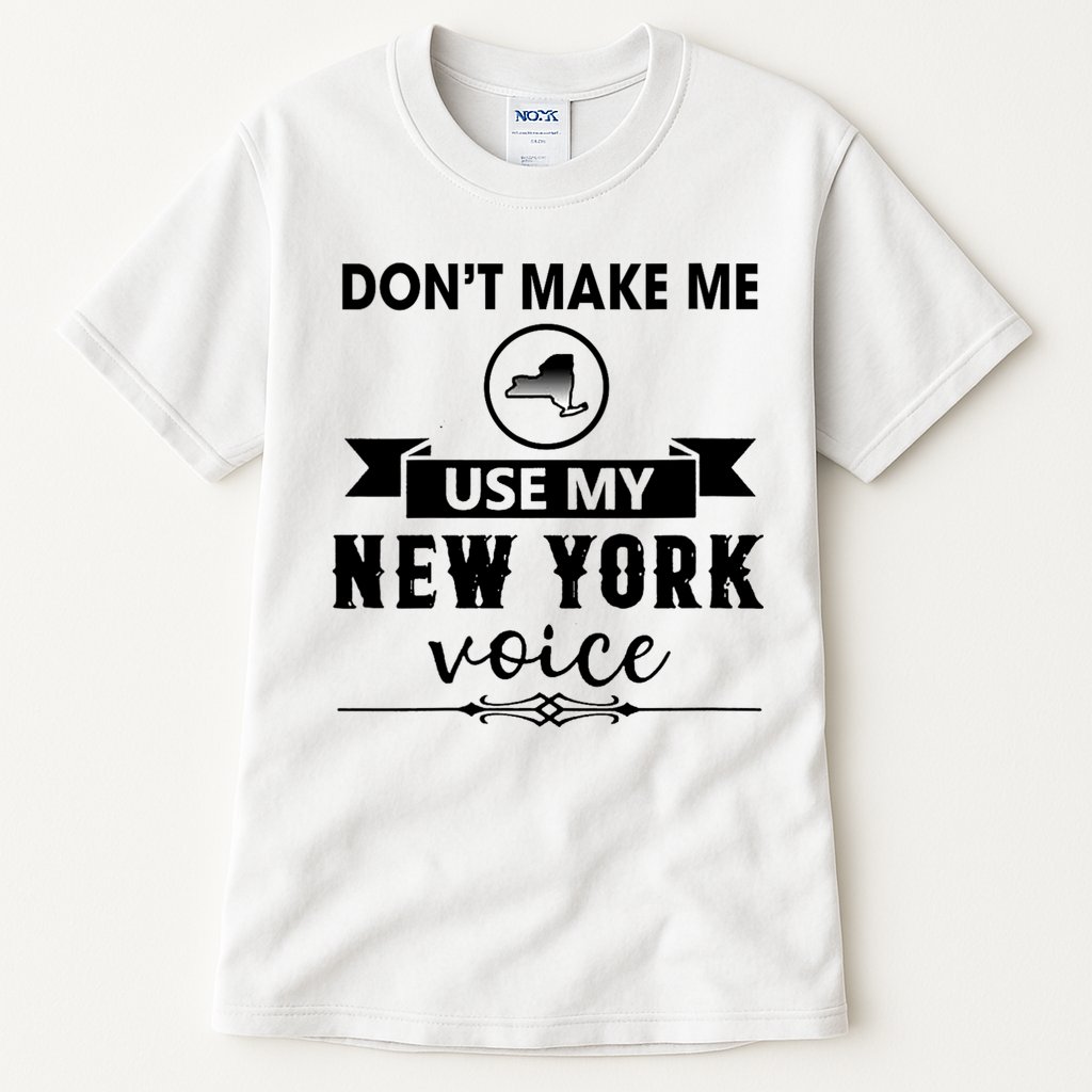 Dont Make Me Use My New York Voice Tall T-Shirt