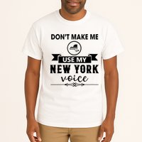 Dont Make Me Use My New York Voice Tall T-Shirt