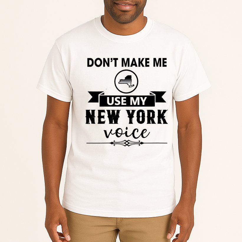 Dont Make Me Use My New York Voice Tall T-Shirt
