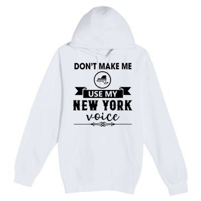 Dont Make Me Use My New York Voice Premium Pullover Hoodie