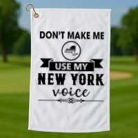 Dont Make Me Use My New York Voice Golf Towel