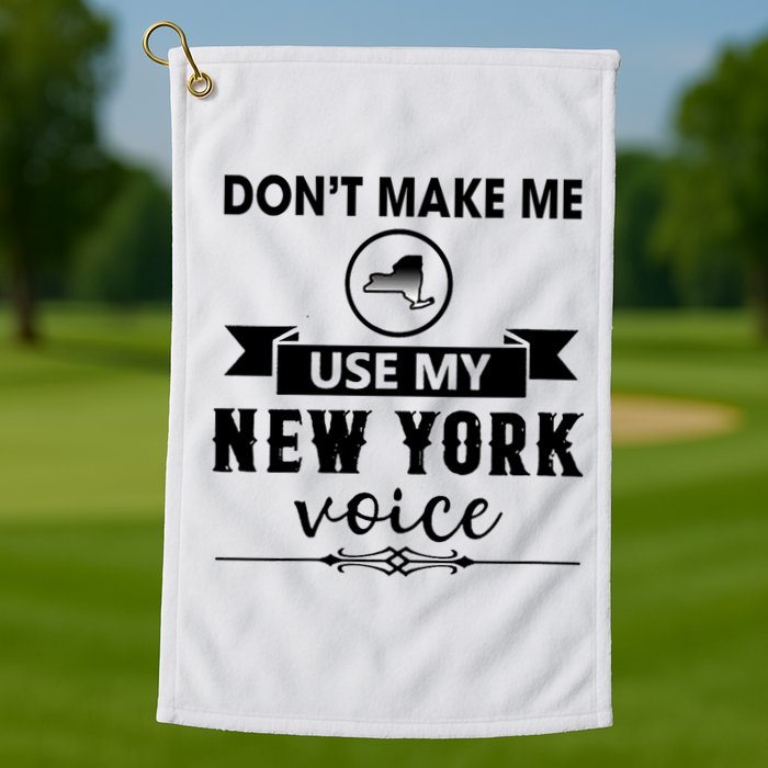 Dont Make Me Use My New York Voice Golf Towel
