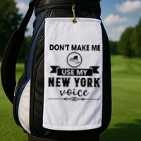 Dont Make Me Use My New York Voice Golf Towel