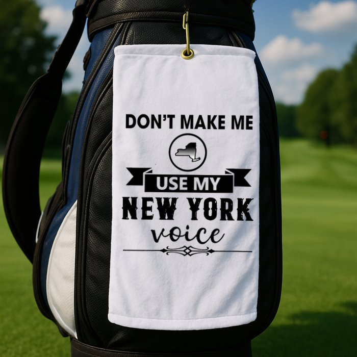 Dont Make Me Use My New York Voice Golf Towel