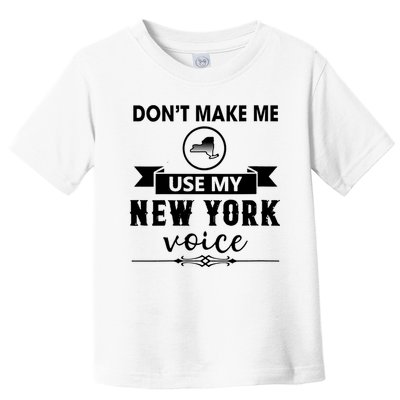 Dont Make Me Use My New York Voice Toddler T-Shirt