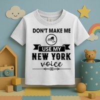 Dont Make Me Use My New York Voice Toddler T-Shirt