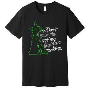 DonT Make Me Get My Flying Monkeys Funny Halloween Premium T-Shirt