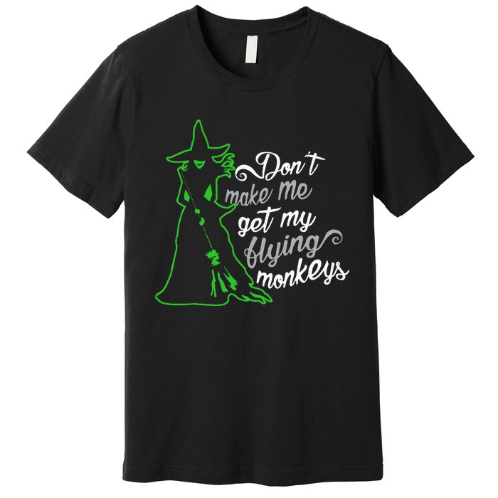 DonT Make Me Get My Flying Monkeys Funny Halloween Premium T-Shirt