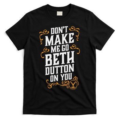 Dont Make Me Go Beth_ Dutton_ On You T-Shirt