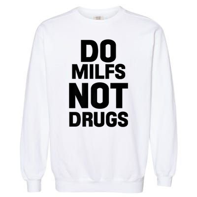 Do Milfs Not Drugs Love Milf Hot Moms Garment-Dyed Sweatshirt