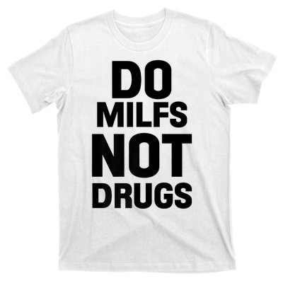 Do Milfs Not Drugs Love Milf Hot Moms T-Shirt