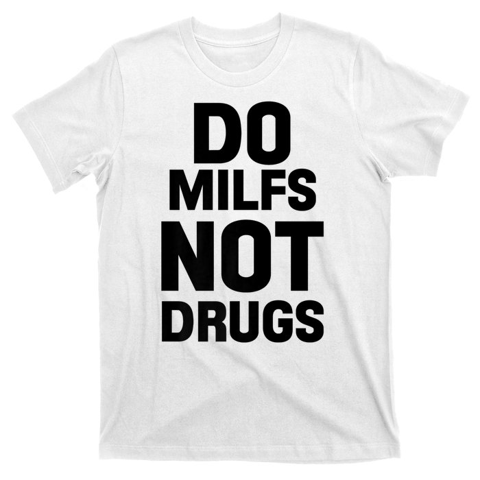 Do Milfs Not Drugs Love Milf Hot Moms T-Shirt