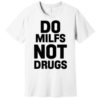 Do Milfs Not Drugs Love Milf Hot Moms Premium T-Shirt