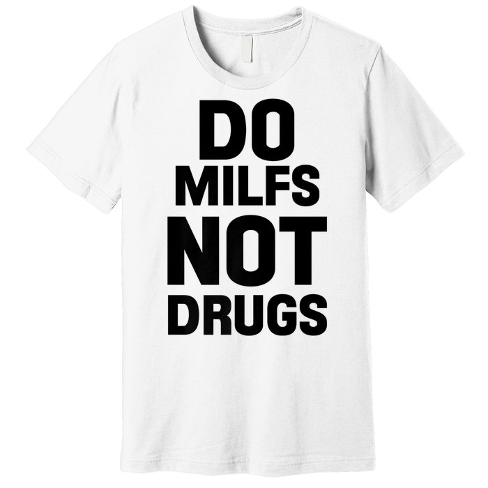 Do Milfs Not Drugs Love Milf Hot Moms Premium T-Shirt