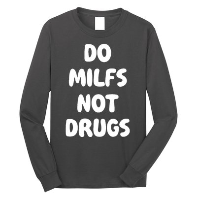 Do MILFS Not Drugs Funny MILF Humor Long Sleeve Shirt