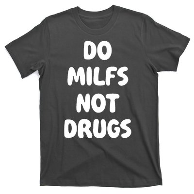 Do MILFS Not Drugs Funny MILF Humor T-Shirt