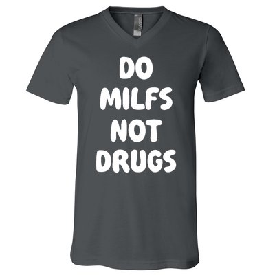 Do MILFS Not Drugs Funny MILF Humor V-Neck T-Shirt