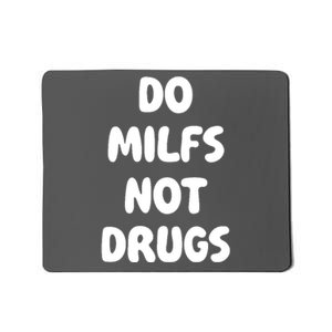 Do MILFS Not Drugs Funny MILF Humor Mousepad