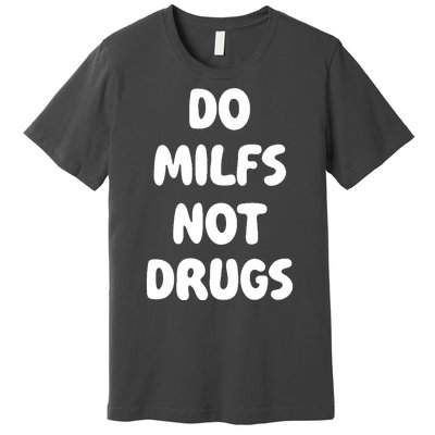 Do MILFS Not Drugs Funny MILF Humor Premium T-Shirt