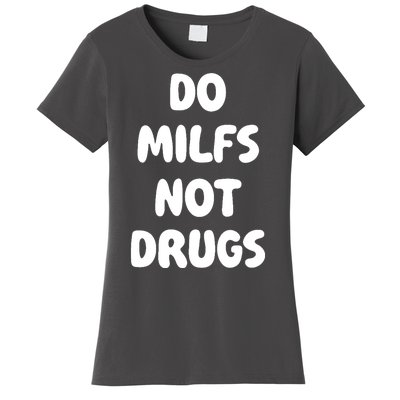 Do MILFS Not Drugs Funny MILF Humor Women's T-Shirt