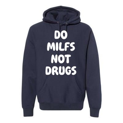 Do MILFS Not Drugs Funny MILF Humor Premium Hoodie