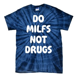 Do MILFS Not Drugs Funny MILF Humor Tie-Dye T-Shirt