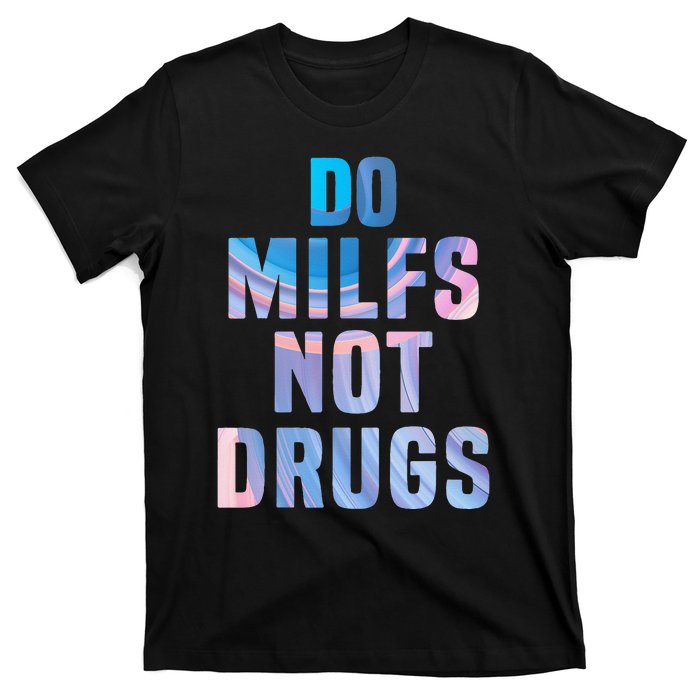 Do Milfs Not Drugs T-Shirt