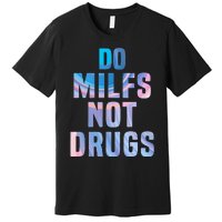 Do Milfs Not Drugs Premium T-Shirt