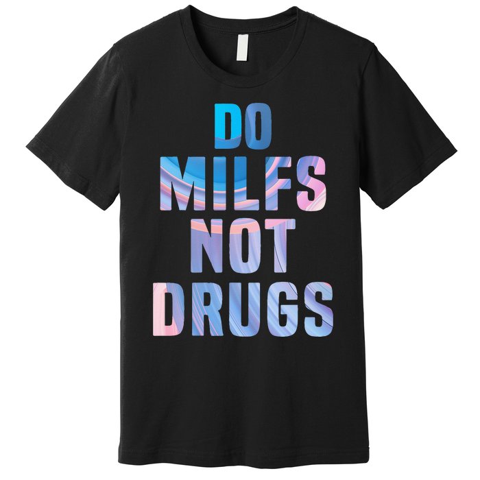 Do Milfs Not Drugs Premium T-Shirt