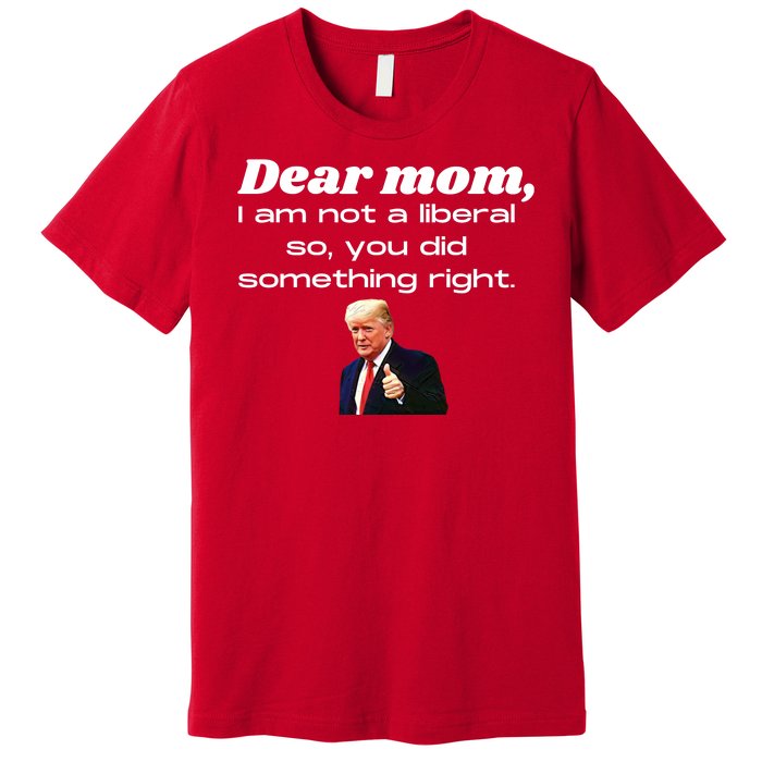 Dear Mom Not A Liberal Funny Trump Premium T-Shirt