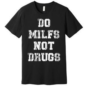 Do Milfs Not Drugs Funny Premium T-Shirt