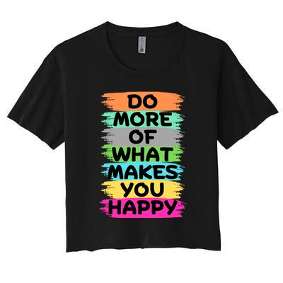 Do More Of What Makes You Happy Funny Women's Crop Top Tee