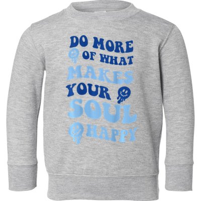 Do More Of What Makes Your Soul Happy  Toddler Sweatshirt