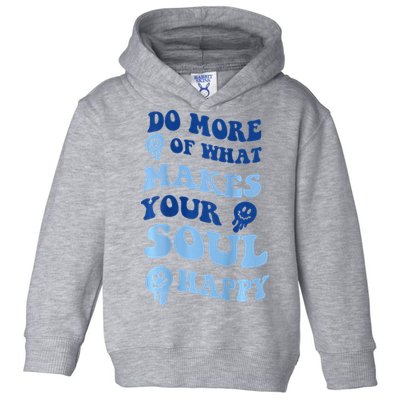 Do More Of What Makes Your Soul Happy  Toddler Hoodie