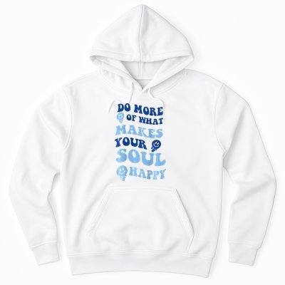 Do More Of What Makes Your Soul Happy  Hoodie