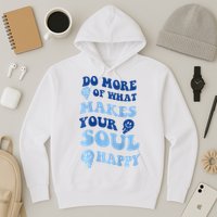 Do More Of What Makes Your Soul Happy  Hoodie