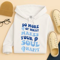 Do More Of What Makes Your Soul Happy  Hoodie