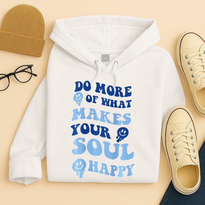 Do More Of What Makes Your Soul Happy  Hoodie
