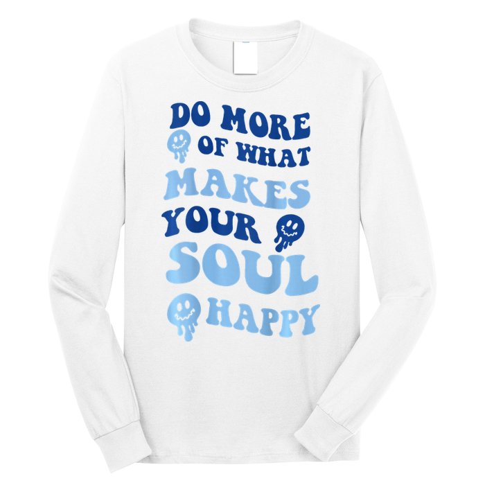 Do More Of What Makes Your Soul Happy  Long Sleeve Shirt