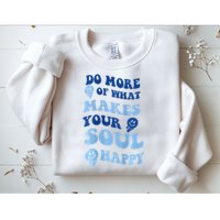 Do More Of What Makes Your Soul Happy  Sweatshirt