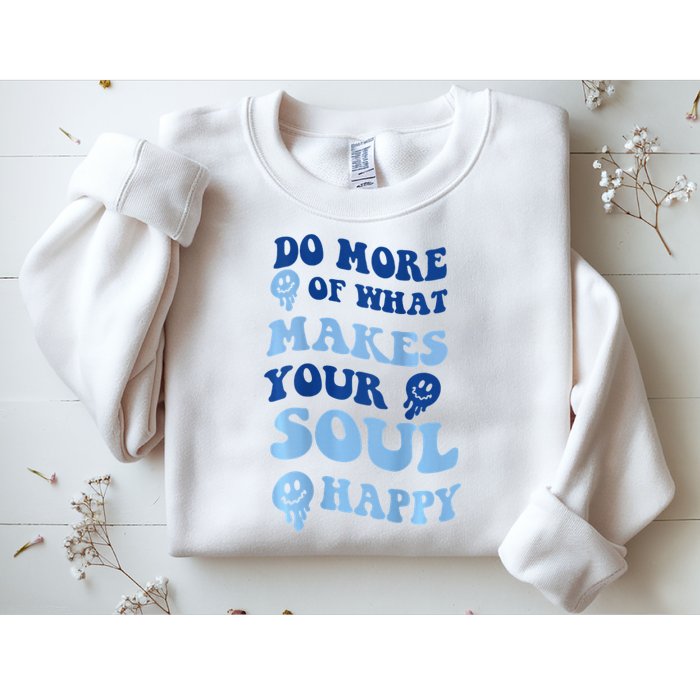 Do More Of What Makes Your Soul Happy  Sweatshirt