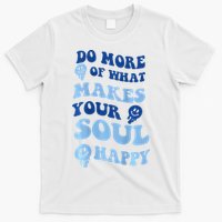 Do More Of What Makes Your Soul Happy  T-Shirt
