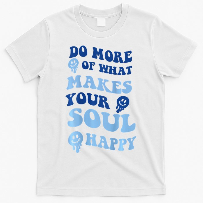 Do More Of What Makes Your Soul Happy  T-Shirt
