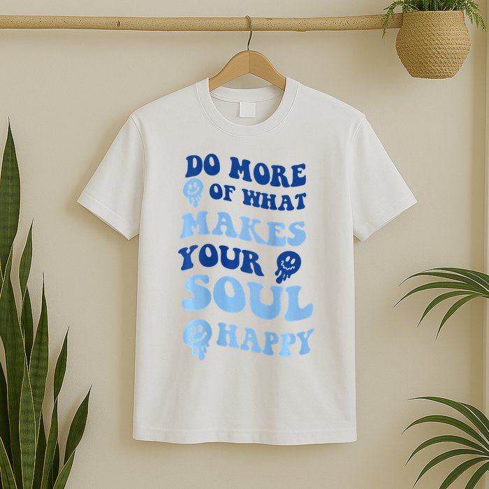 Do More Of What Makes Your Soul Happy  T-Shirt